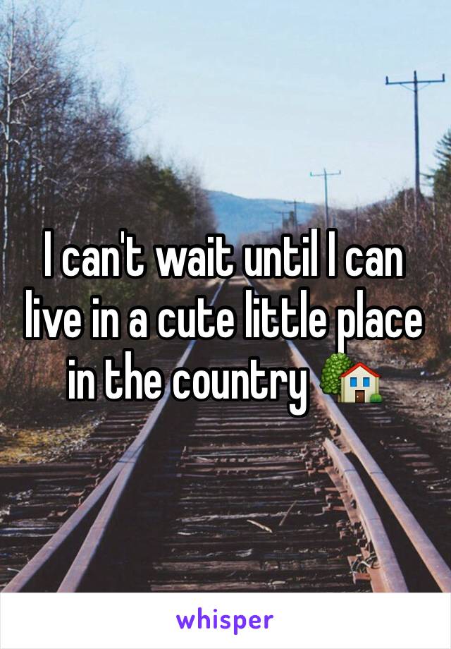 I can't wait until I can live in a cute little place in the country 🏡