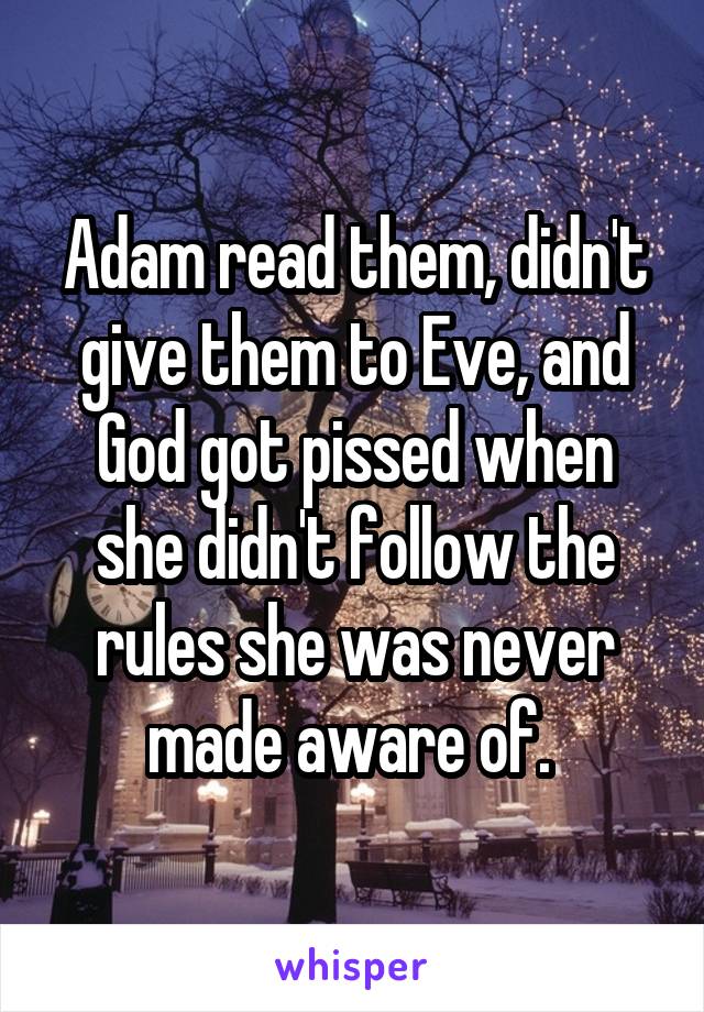 Adam read them, didn't give them to Eve, and God got pissed when she didn't follow the rules she was never made aware of. 