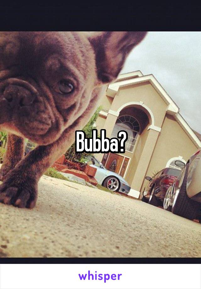 Bubba?