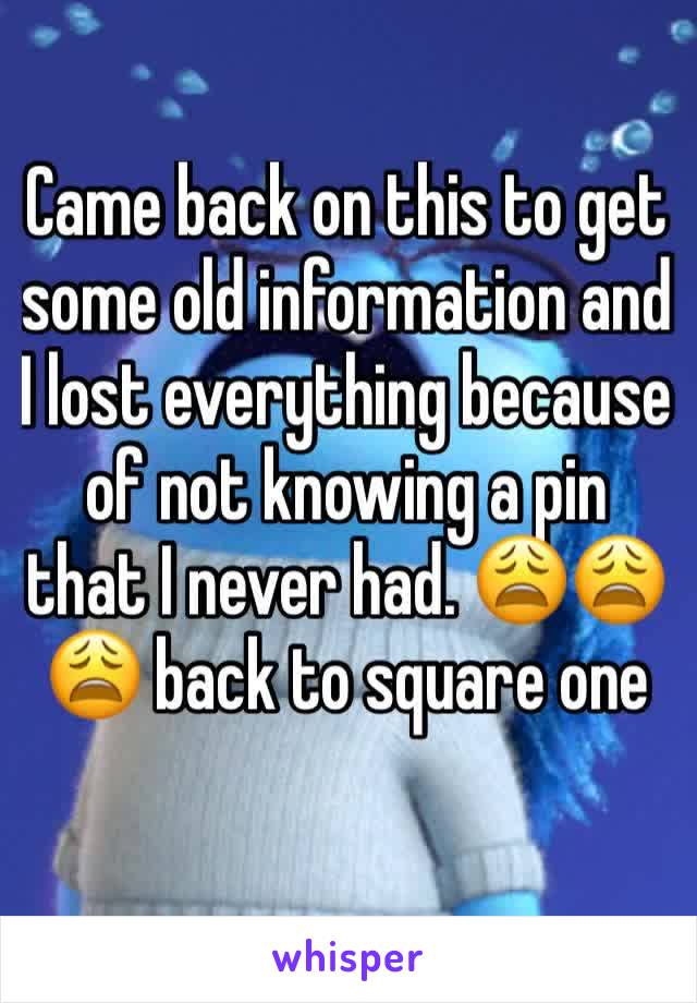 Came back on this to get some old information and I lost everything because of not knowing a pin that I never had. 😩😩😩 back to square one 