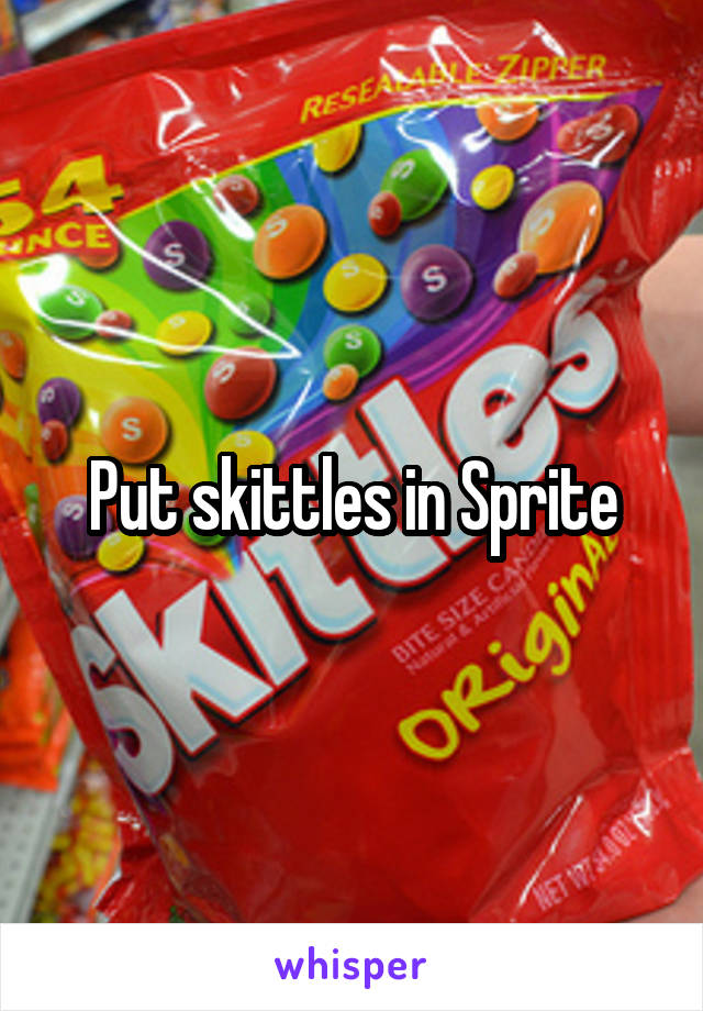 Put skittles in Sprite