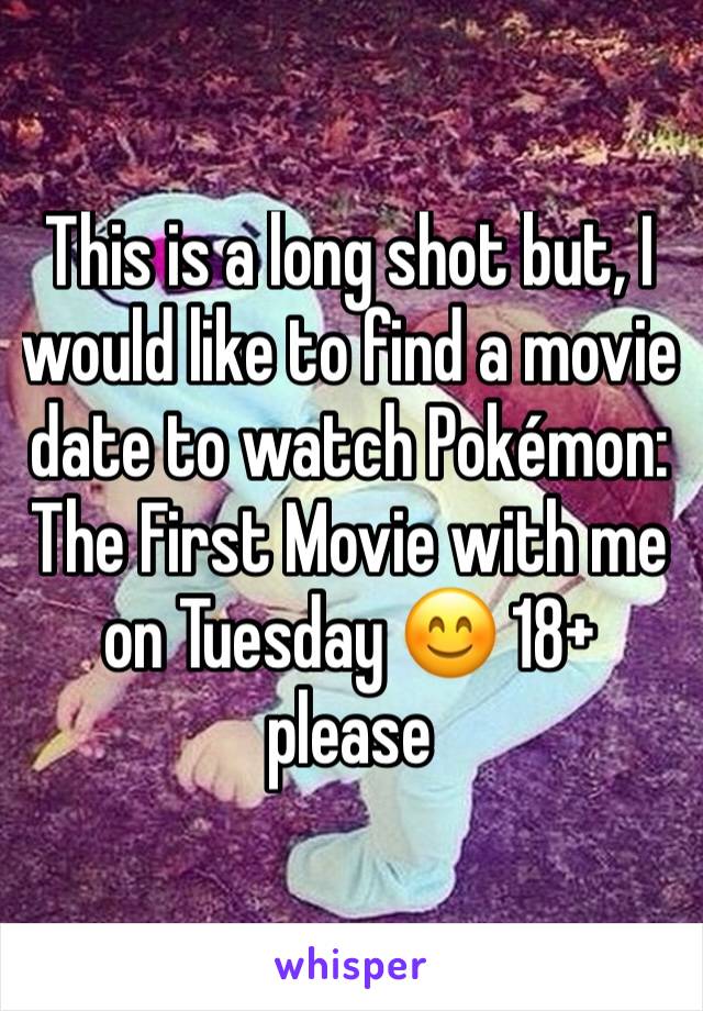 This is a long shot but, I would like to find a movie date to watch Pokémon: The First Movie with me on Tuesday 😊 18+ please 