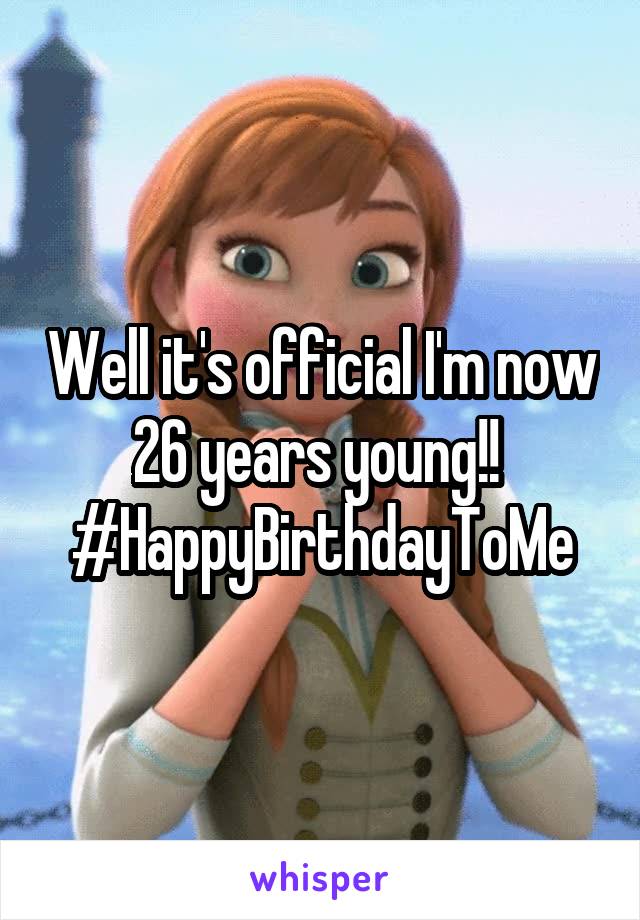 Well it's official I'm now 26 years young!! 
#HappyBirthdayToMe
