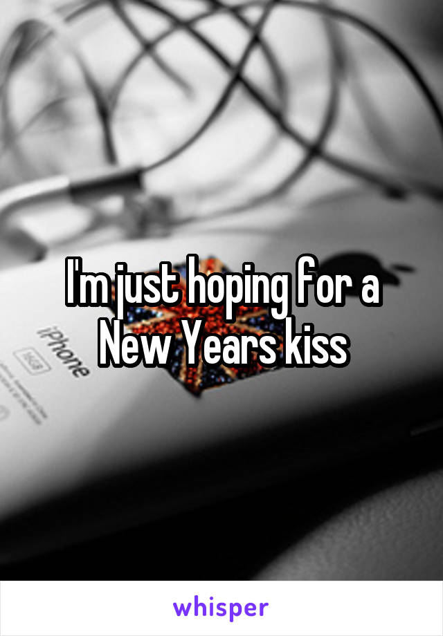 I'm just hoping for a New Years kiss