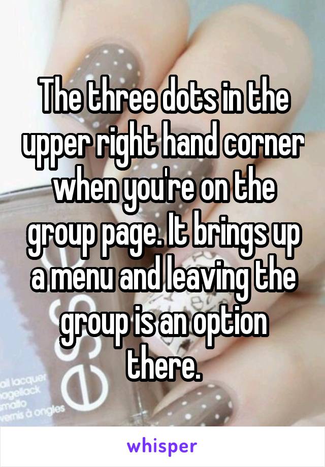 The three dots in the upper right hand corner when you're on the group page. It brings up a menu and leaving the group is an option there.