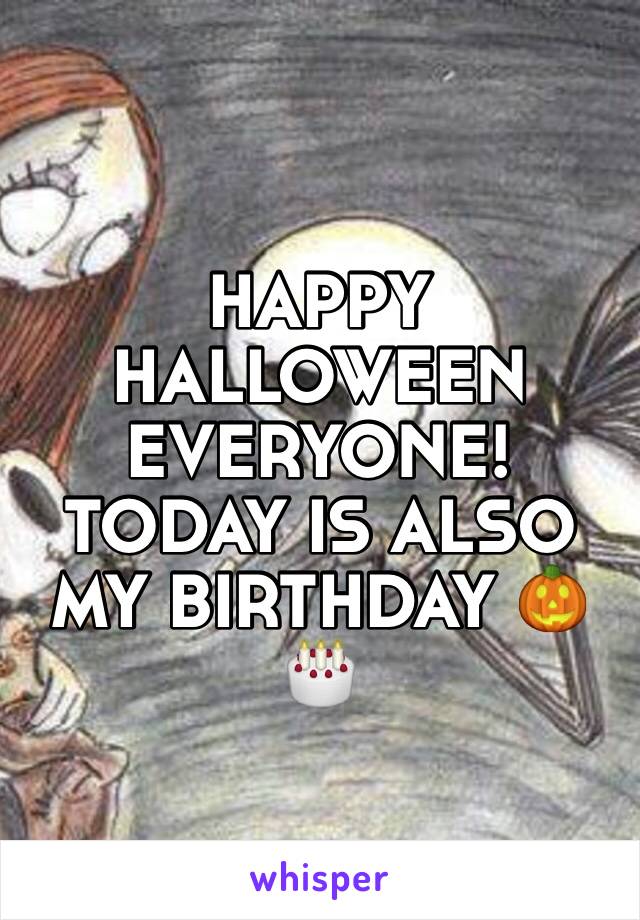 HAPPY HALLOWEEN EVERYONE! TODAY IS ALSO MY BIRTHDAY 🎃🎂