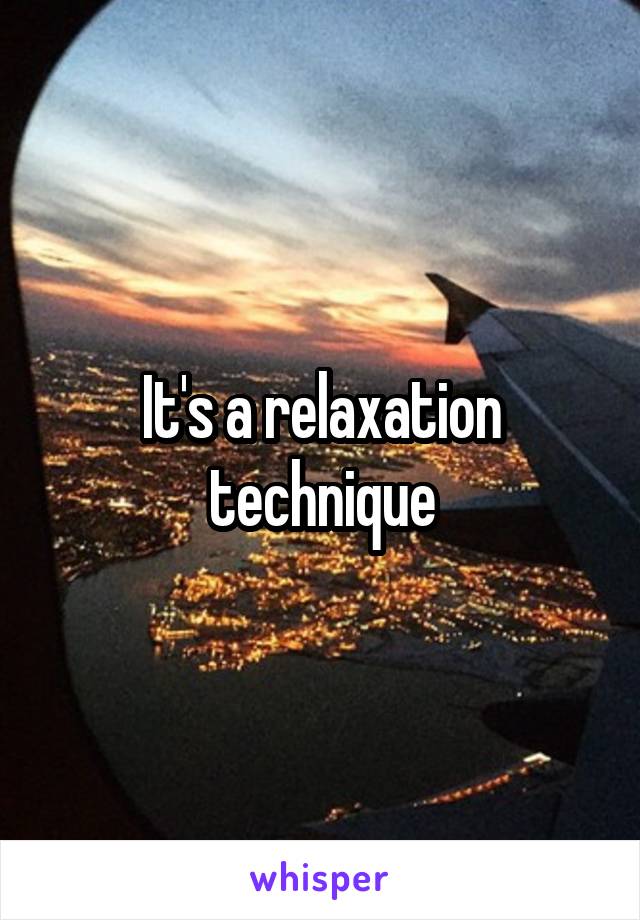 It's a relaxation technique