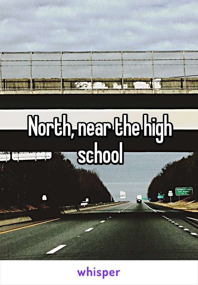 North, near the high school