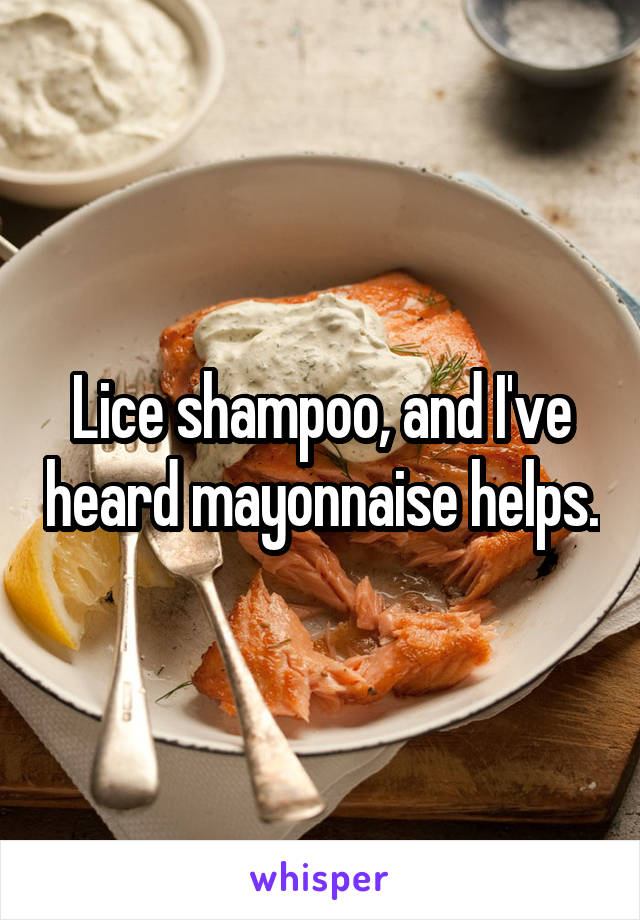 Lice shampoo, and I've heard mayonnaise helps.