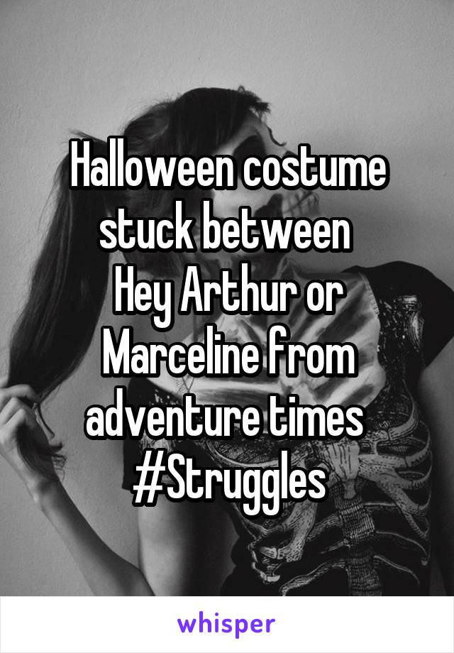 Halloween costume stuck between 
Hey Arthur or Marceline from adventure times 
#Struggles