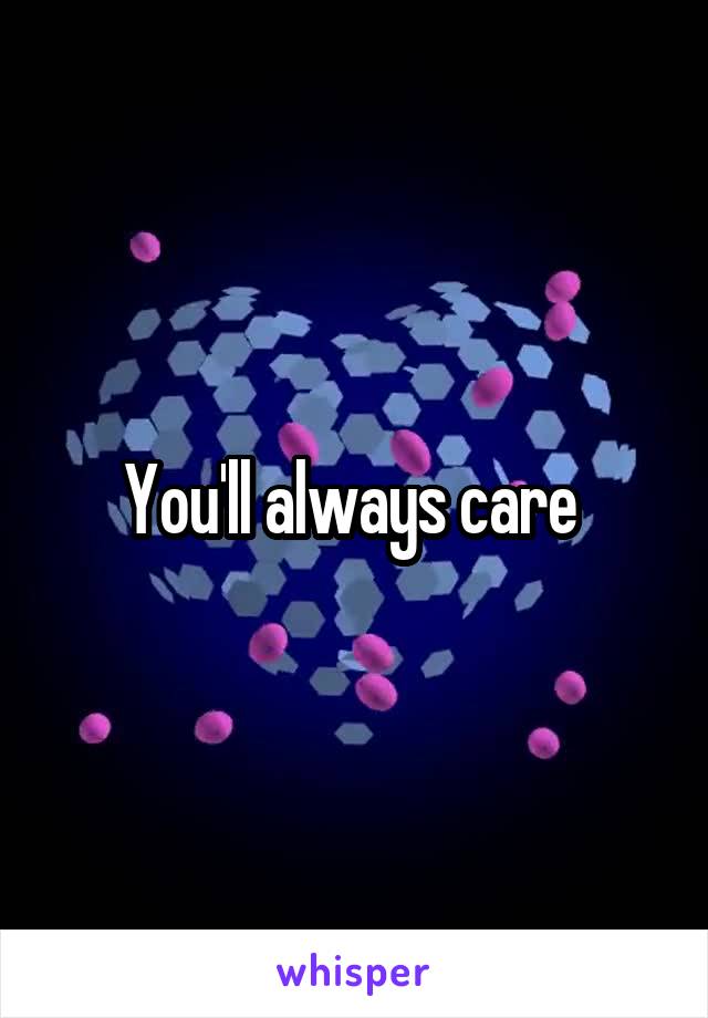 You'll always care 
