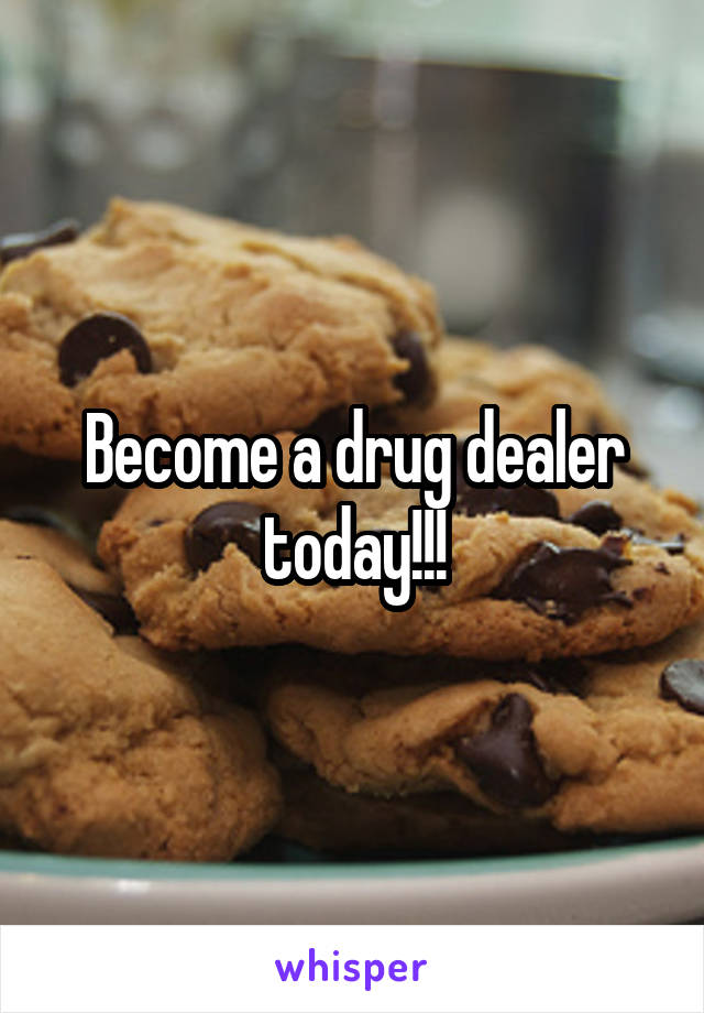 Become a drug dealer today!!!