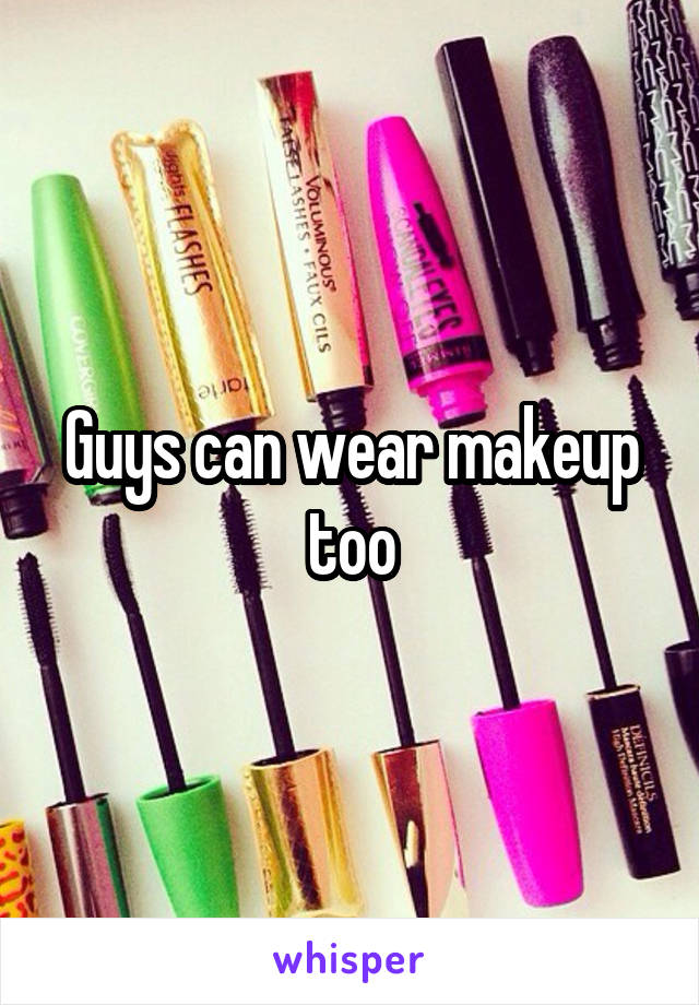 Guys can wear makeup too