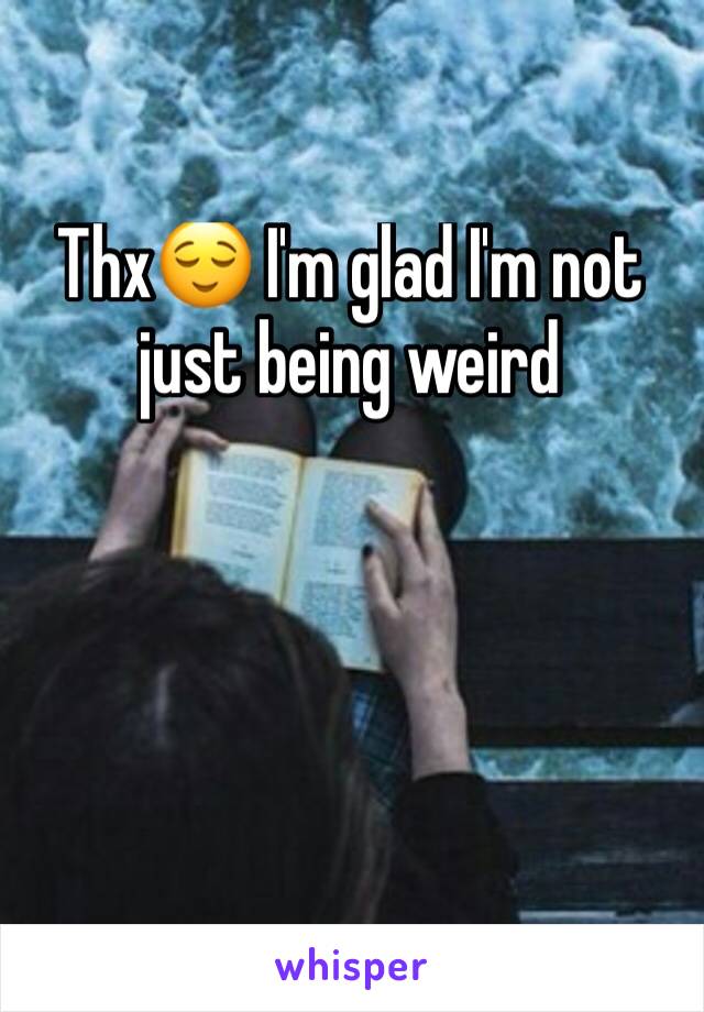 Thx😌 I'm glad I'm not just being weird