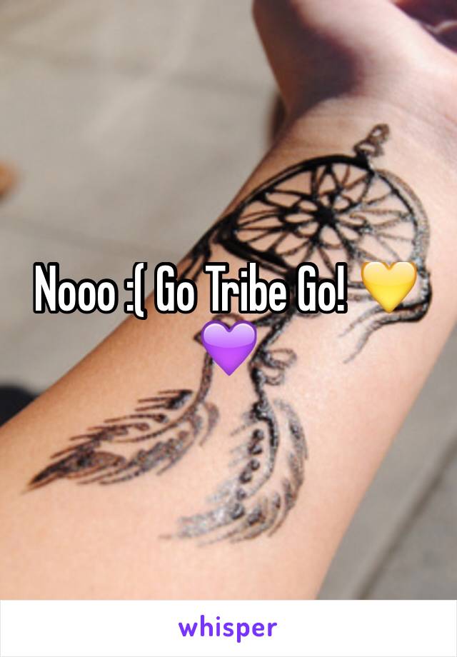 Nooo :( Go Tribe Go! 💛💜