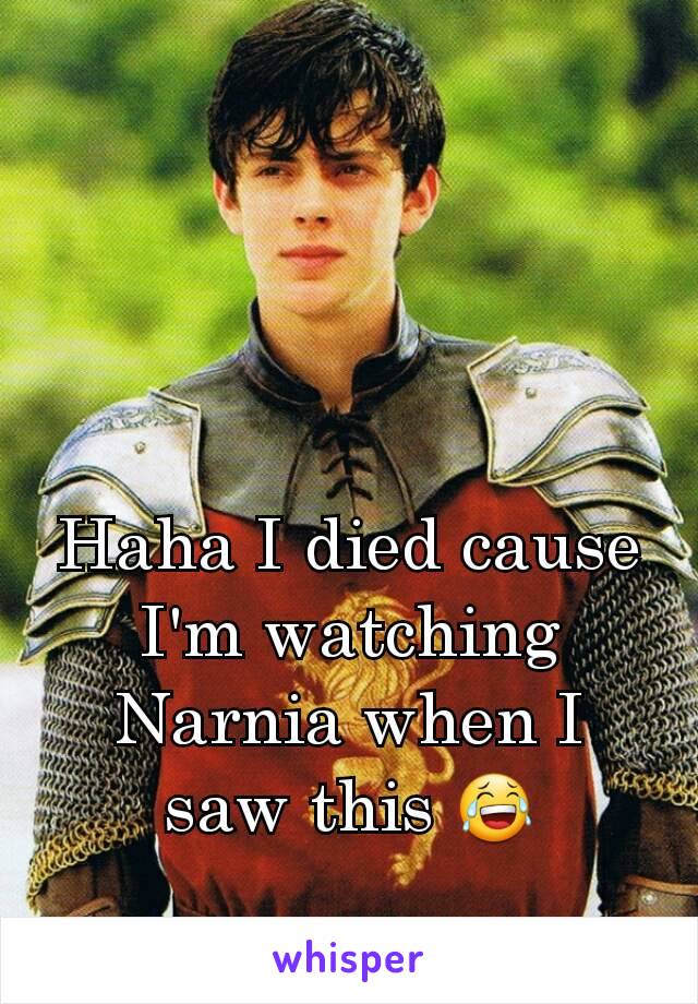 Haha I died cause I'm watching Narnia when I saw this 😂