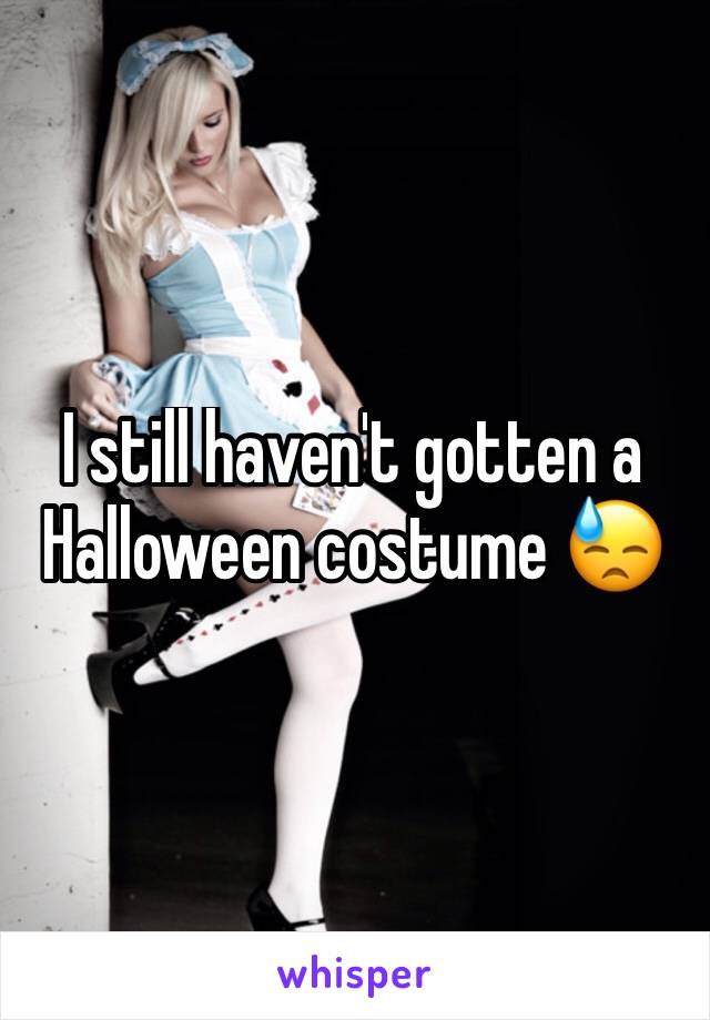 I still haven't gotten a Halloween costume 😓