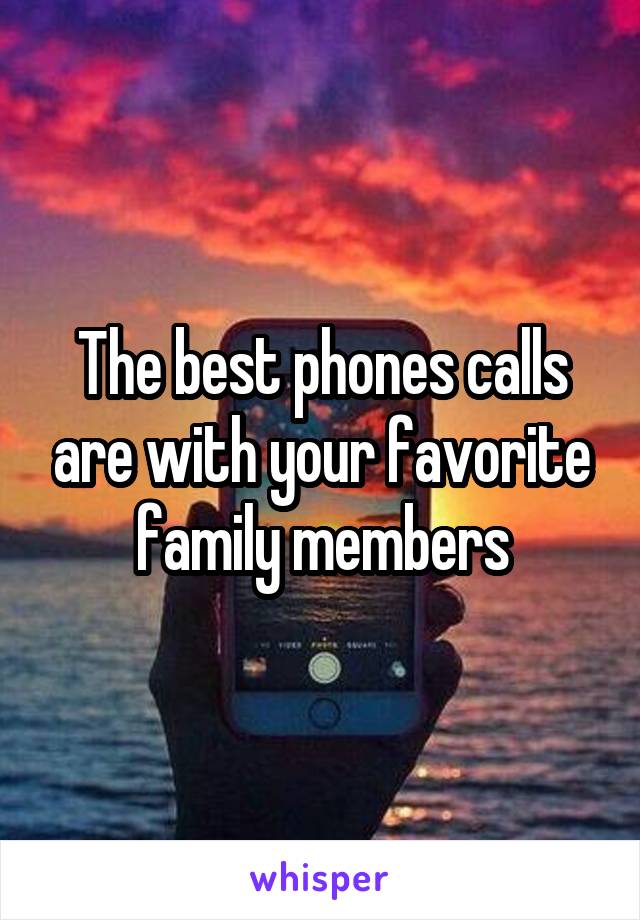 The best phones calls are with your favorite family members
