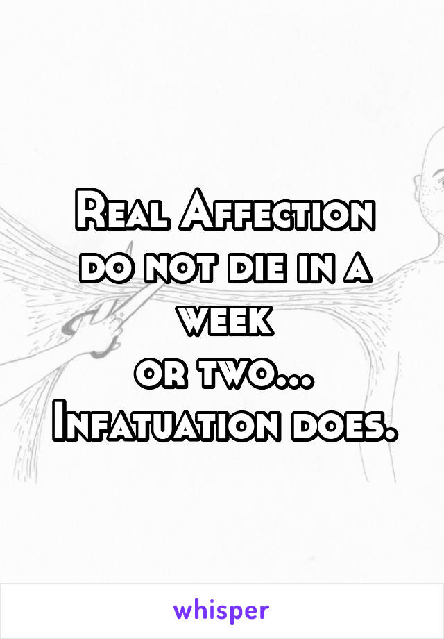 Real Affection
do not die in a week
or two...
Infatuation does.