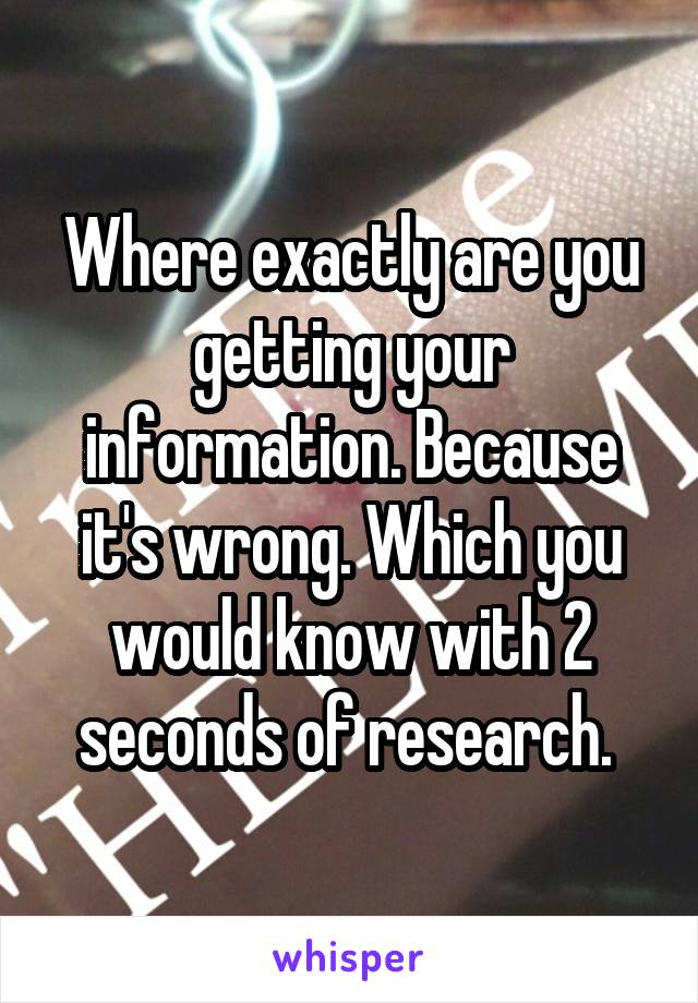 Where exactly are you getting your information. Because it's wrong. Which you would know with 2 seconds of research. 