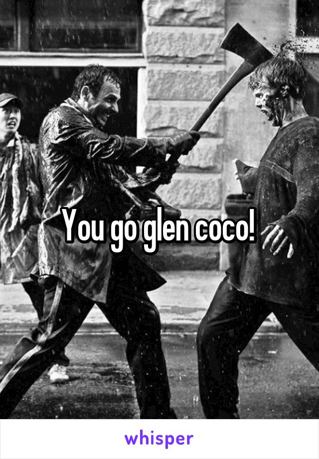 You go glen coco! 