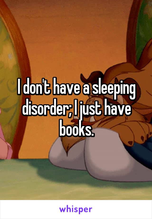 I don't have a sleeping disorder; I just have books.