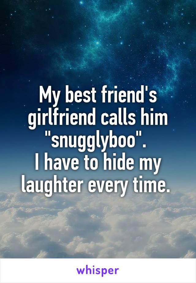 My best friend's girlfriend calls him "snugglyboo". 
I have to hide my laughter every time. 