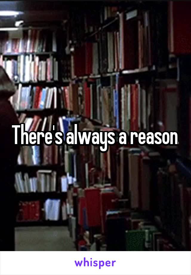 There's always a reason.