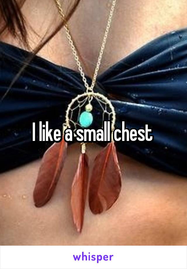 I like a small chest 