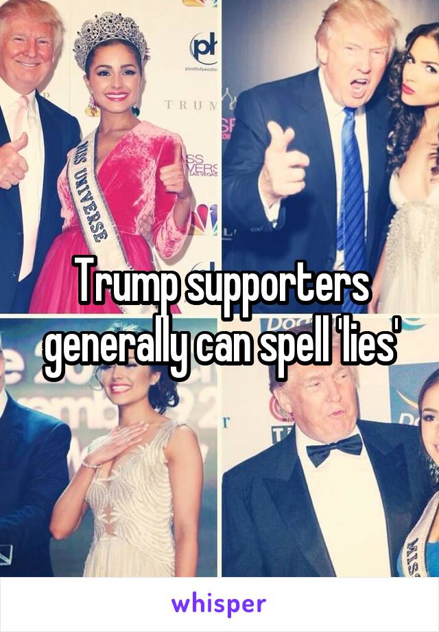 Trump supporters generally can spell 'lies'