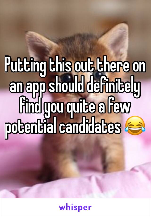 Putting this out there on an app should definitely find you quite a few potential candidates 😂