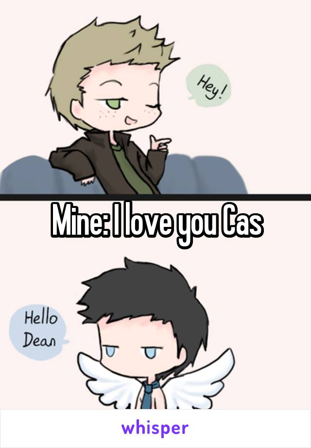 Mine: I love you Cas