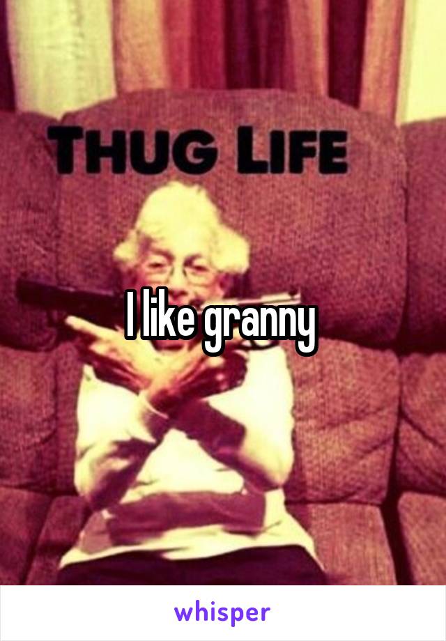 I like granny 