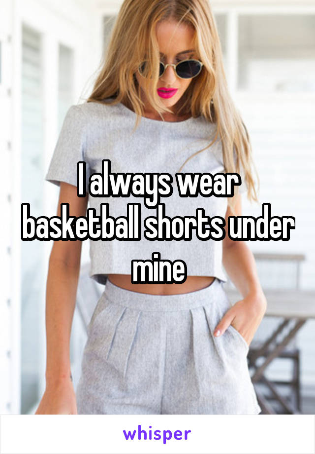I always wear basketball shorts under mine