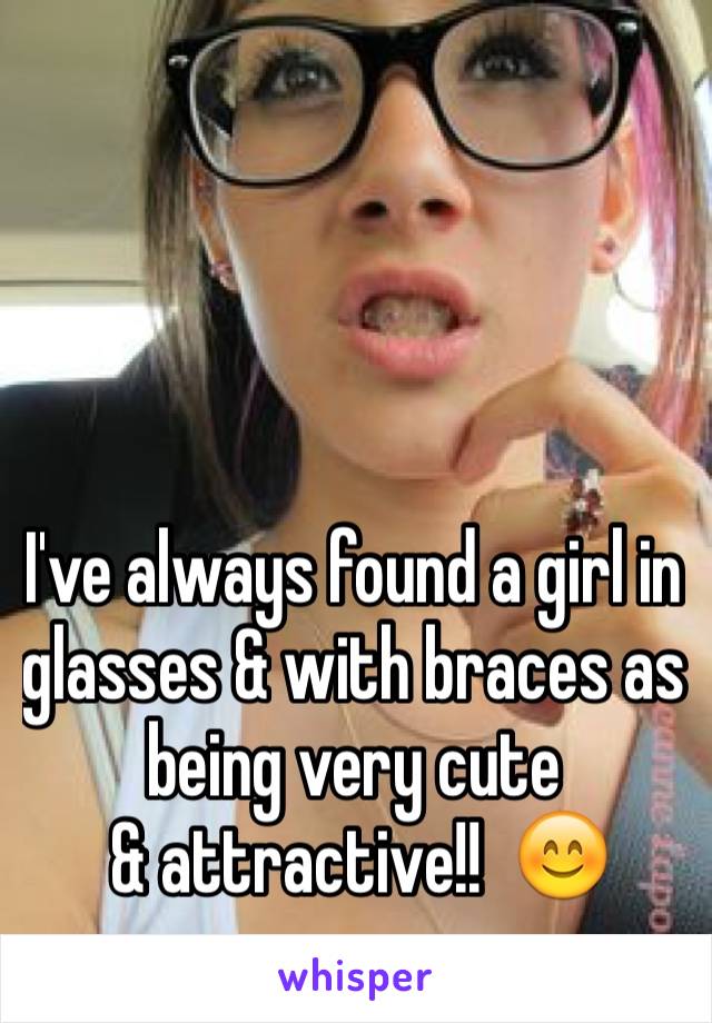 



I've always found a girl in glasses & with braces as being very cute
 & attractive!!  😊