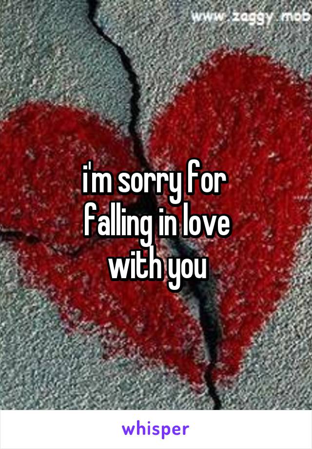 i'm sorry for 
falling in love
with you