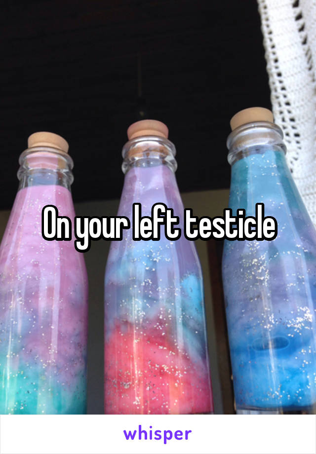 On your left testicle