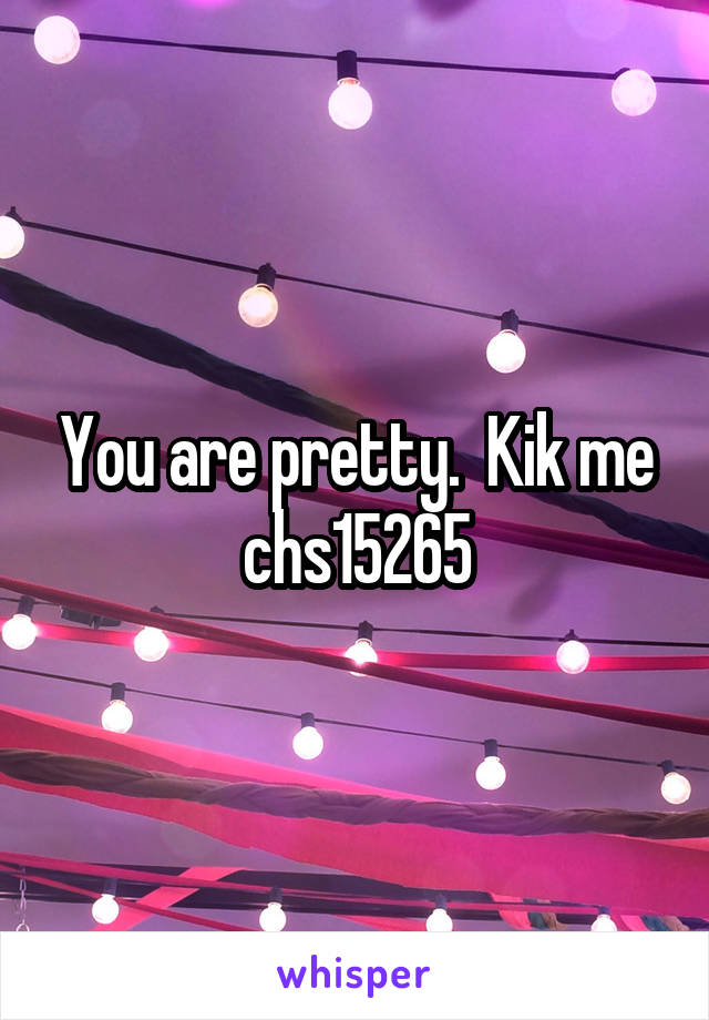 You are pretty.  Kik me chs15265