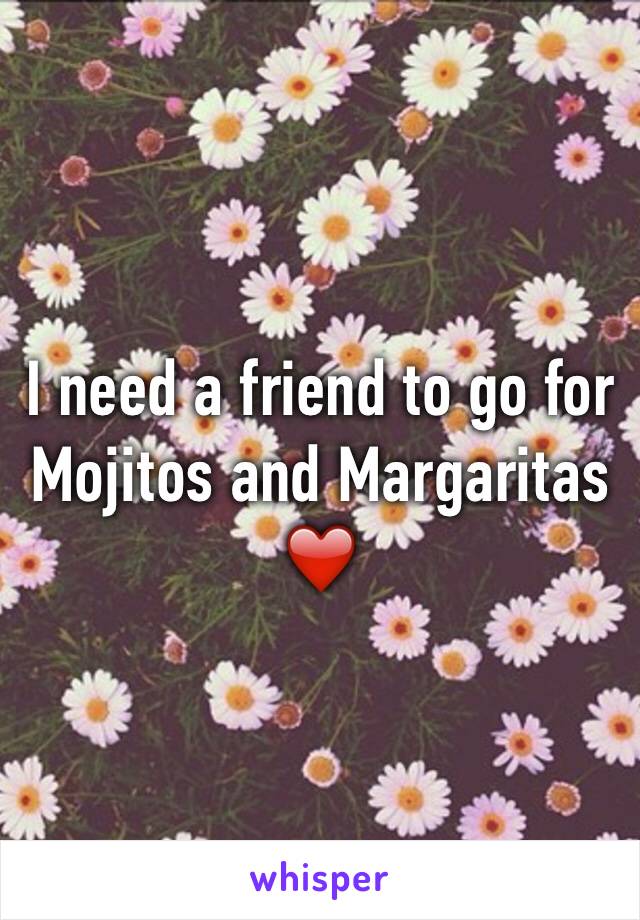 I need a friend to go for Mojitos and Margaritas ❤️
