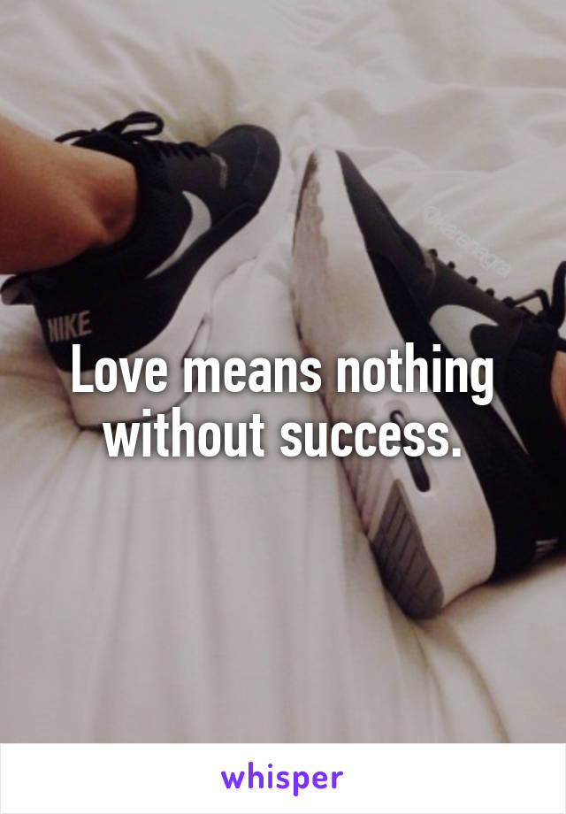 Love means nothing without success.
