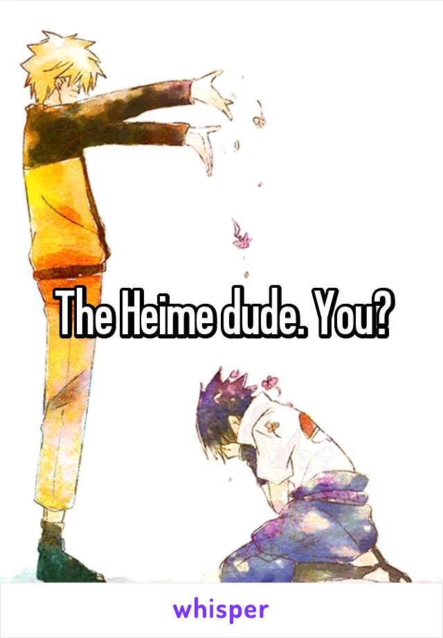 The Heime dude. You?