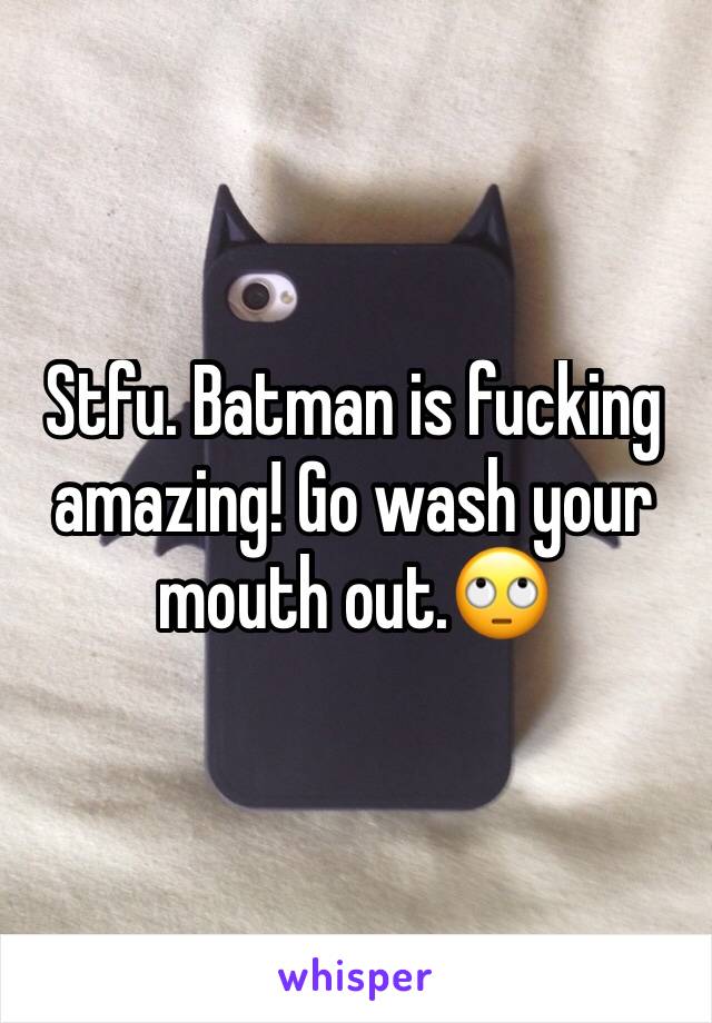 Stfu. Batman is fucking amazing! Go wash your mouth out.🙄