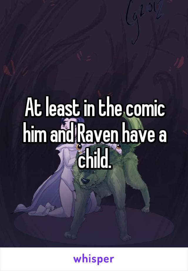 At least in the comic him and Raven have a child.