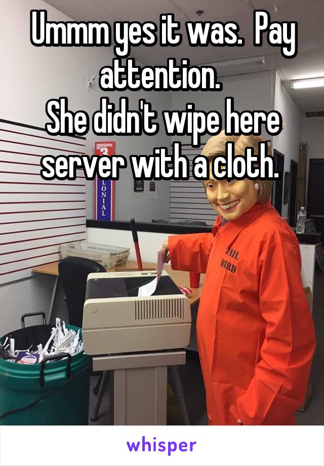 Ummm yes it was.  Pay attention. 
She didn't wipe here server with a cloth. 






