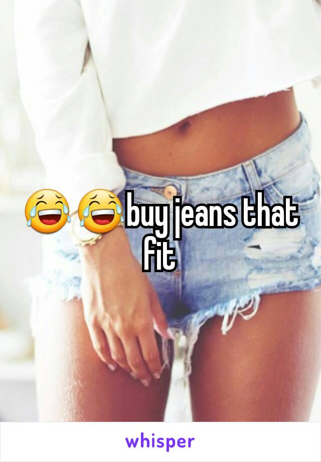 😂😂buy jeans that fit