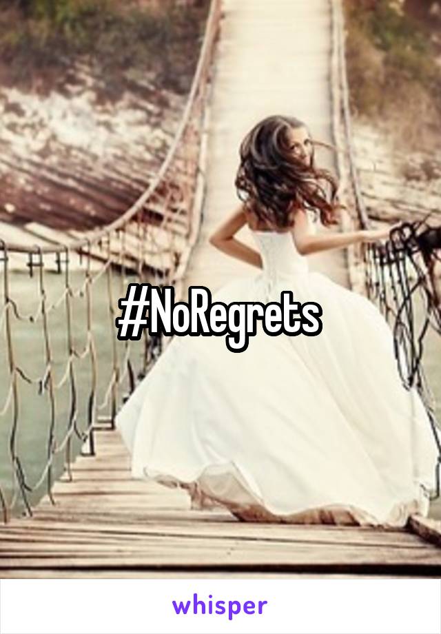 #NoRegrets 