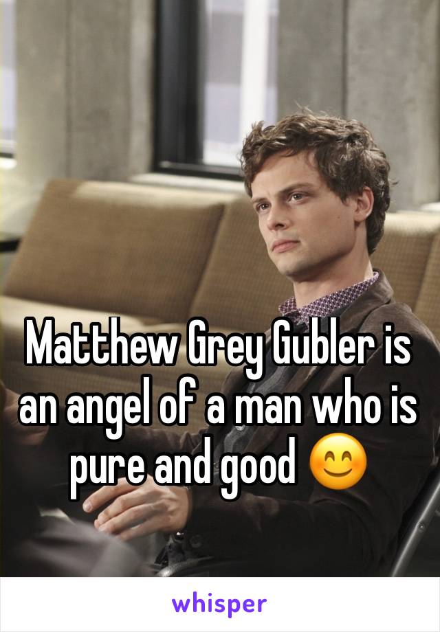 Matthew Grey Gubler is an angel of a man who is pure and good 😊 