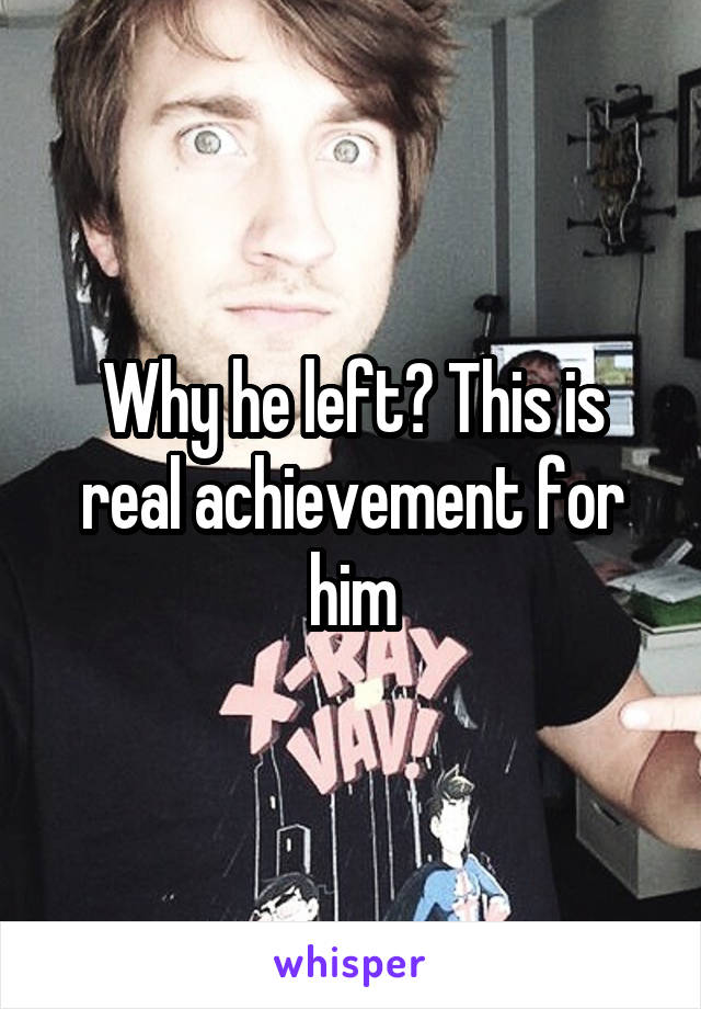 Why he left? This is real achievement for him