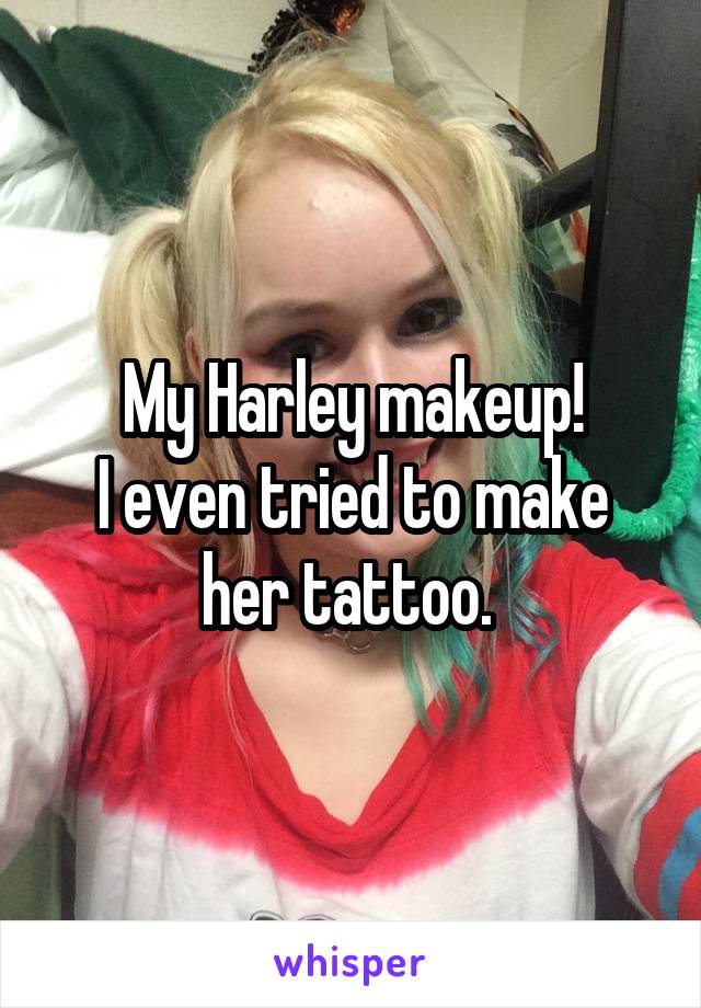 My Harley makeup!
I even tried to make her tattoo. 