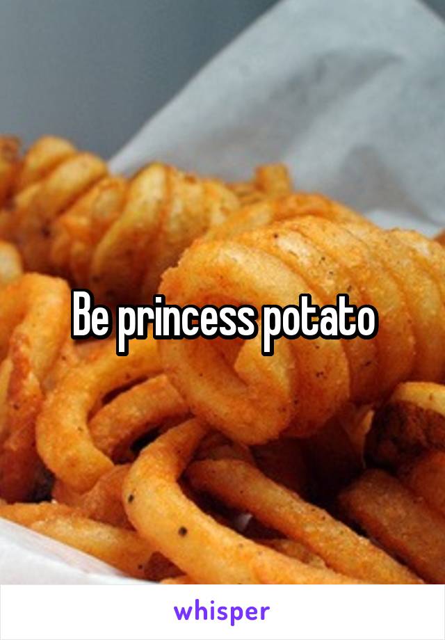 Be princess potato